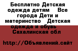 Бесплатно Детская одежда детям  - Все города Дети и материнство » Детская одежда и обувь   . Сахалинская обл.